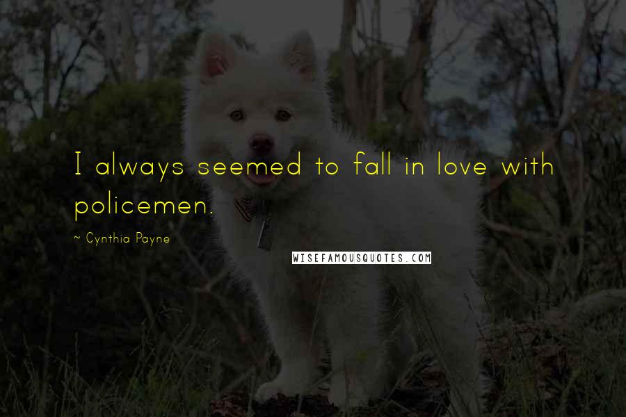 Cynthia Payne Quotes: I always seemed to fall in love with policemen.