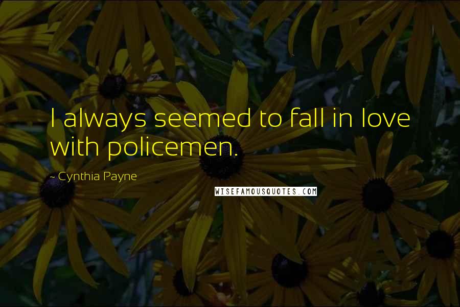 Cynthia Payne Quotes: I always seemed to fall in love with policemen.