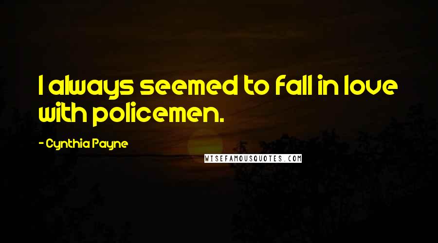 Cynthia Payne Quotes: I always seemed to fall in love with policemen.