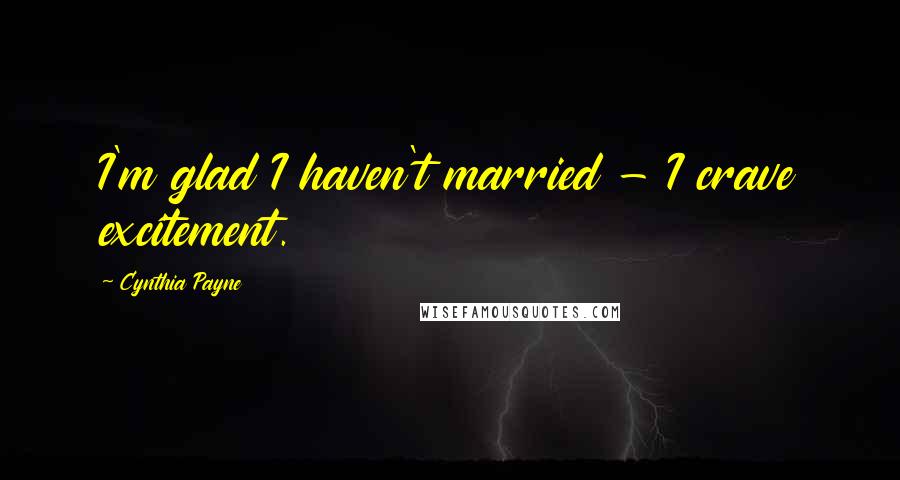 Cynthia Payne Quotes: I'm glad I haven't married - I crave excitement.
