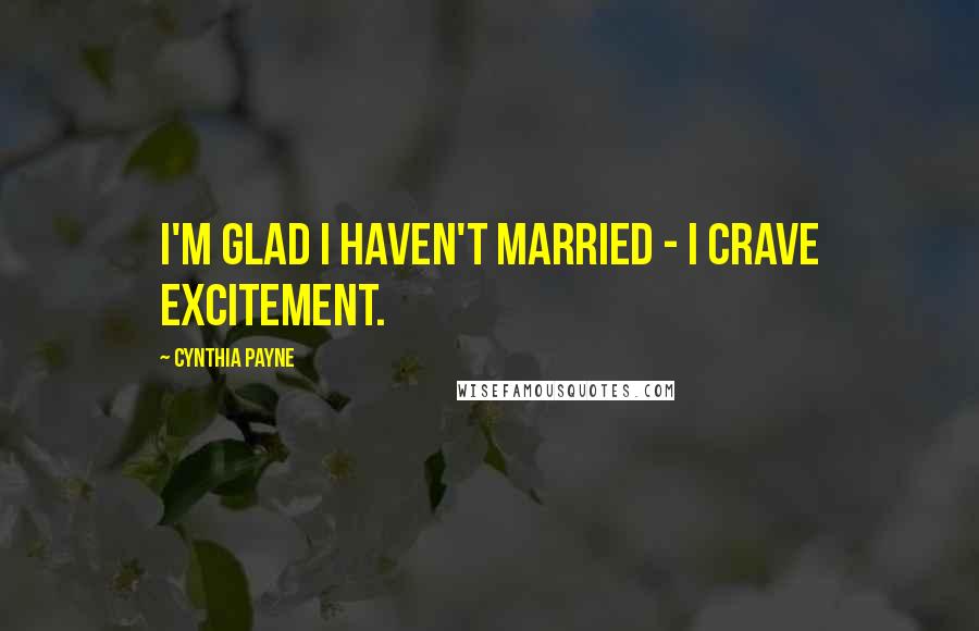 Cynthia Payne Quotes: I'm glad I haven't married - I crave excitement.