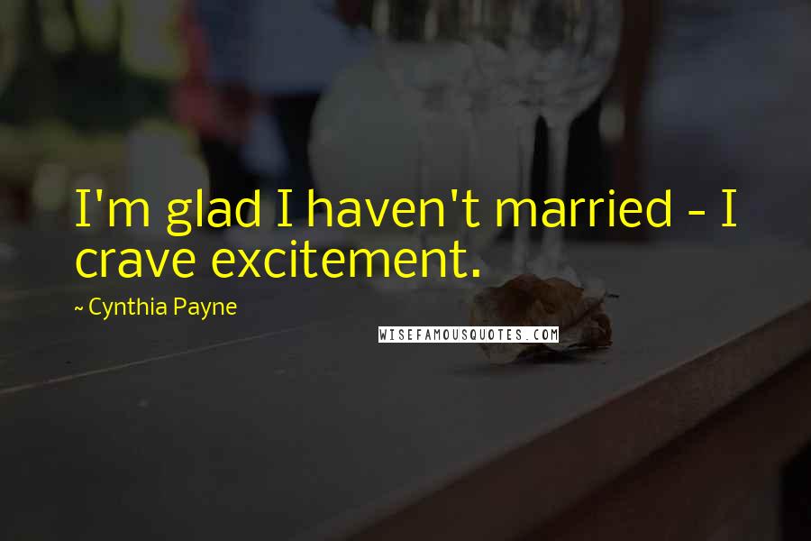 Cynthia Payne Quotes: I'm glad I haven't married - I crave excitement.