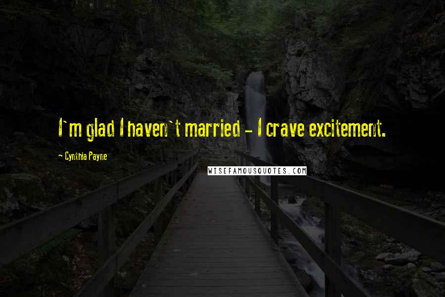 Cynthia Payne Quotes: I'm glad I haven't married - I crave excitement.