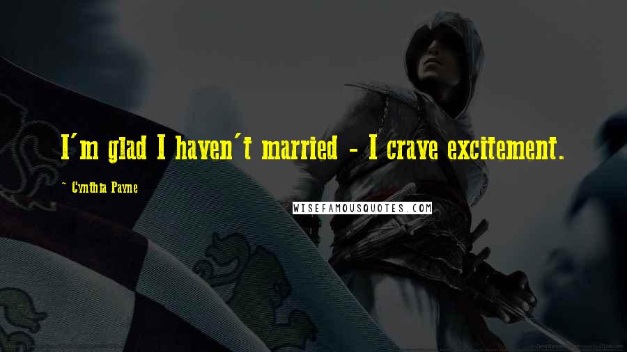Cynthia Payne Quotes: I'm glad I haven't married - I crave excitement.