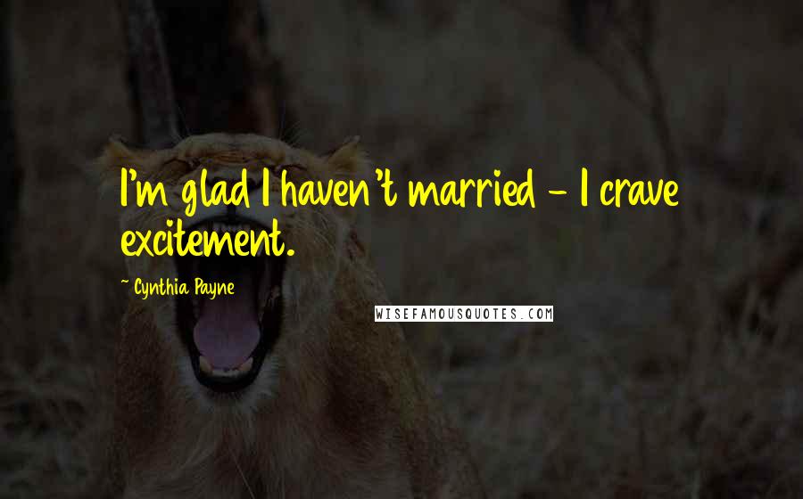 Cynthia Payne Quotes: I'm glad I haven't married - I crave excitement.