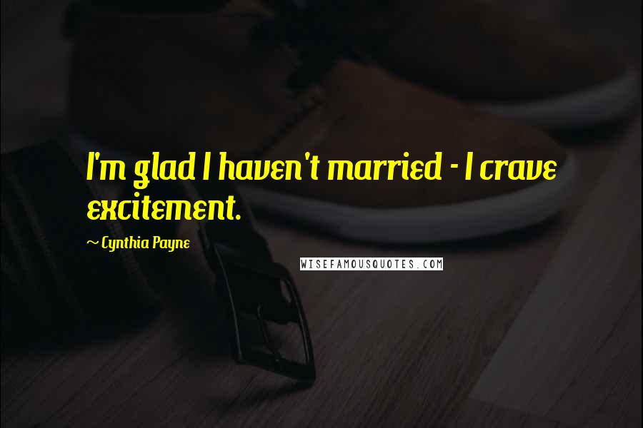 Cynthia Payne Quotes: I'm glad I haven't married - I crave excitement.