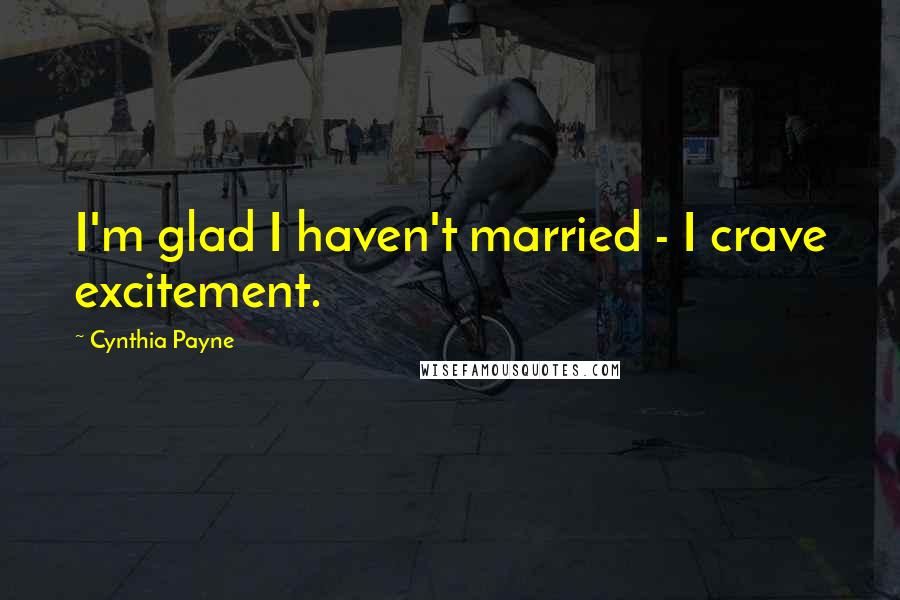 Cynthia Payne Quotes: I'm glad I haven't married - I crave excitement.