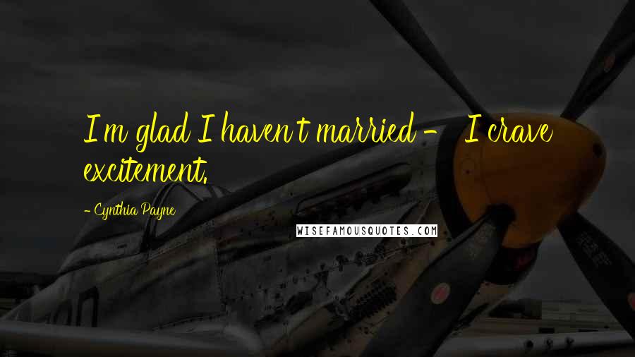 Cynthia Payne Quotes: I'm glad I haven't married - I crave excitement.