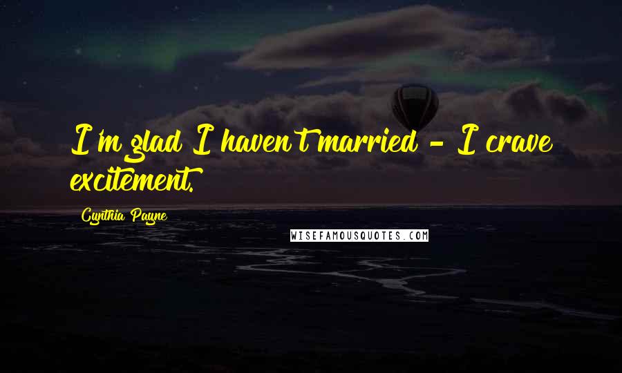 Cynthia Payne Quotes: I'm glad I haven't married - I crave excitement.