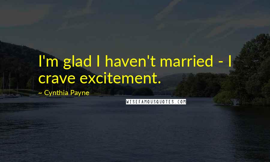 Cynthia Payne Quotes: I'm glad I haven't married - I crave excitement.