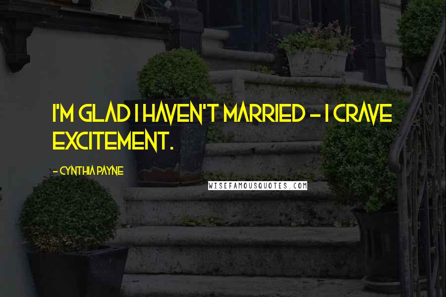 Cynthia Payne Quotes: I'm glad I haven't married - I crave excitement.