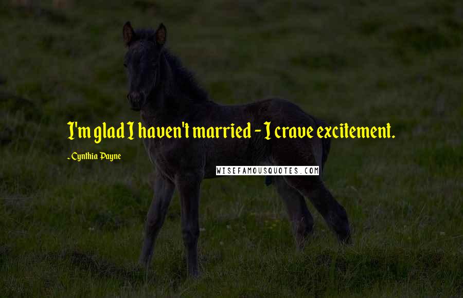 Cynthia Payne Quotes: I'm glad I haven't married - I crave excitement.