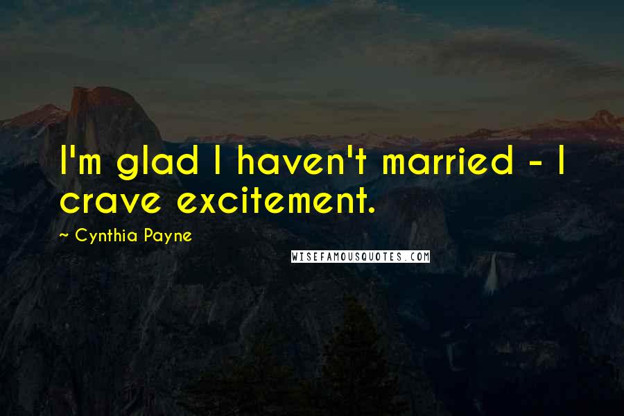 Cynthia Payne Quotes: I'm glad I haven't married - I crave excitement.
