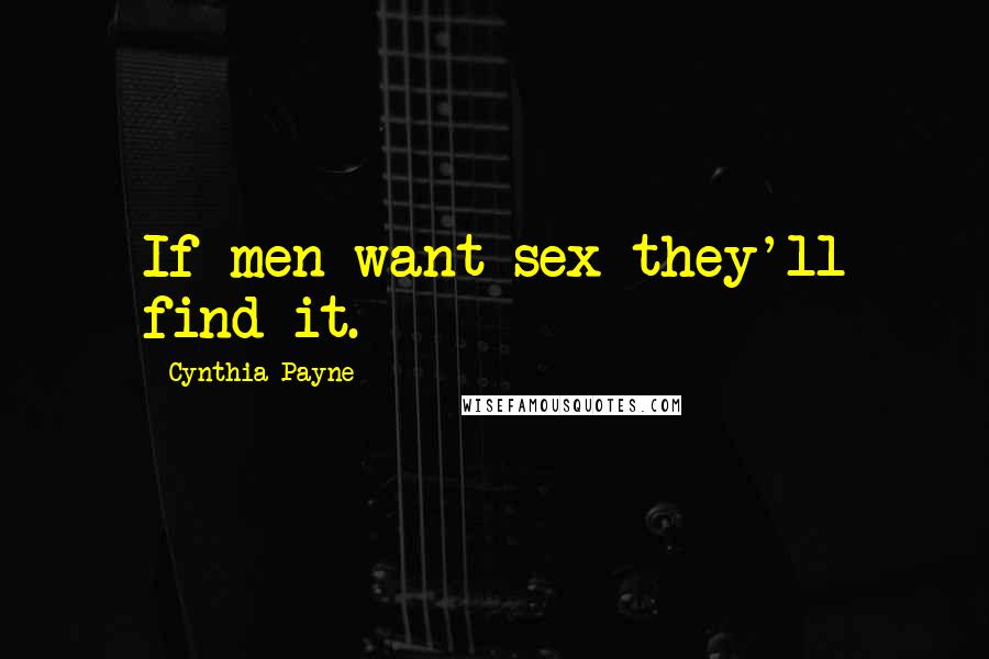 Cynthia Payne Quotes: If men want sex they'll find it.