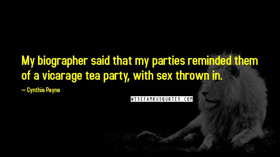 Cynthia Payne Quotes: My biographer said that my parties reminded them of a vicarage tea party, with sex thrown in.