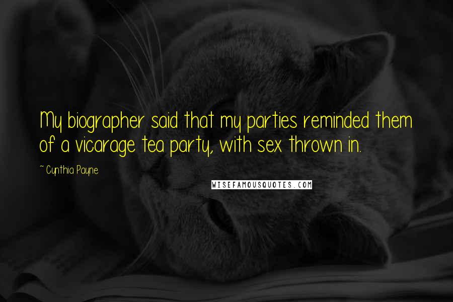 Cynthia Payne Quotes: My biographer said that my parties reminded them of a vicarage tea party, with sex thrown in.
