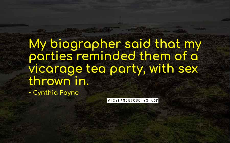 Cynthia Payne Quotes: My biographer said that my parties reminded them of a vicarage tea party, with sex thrown in.