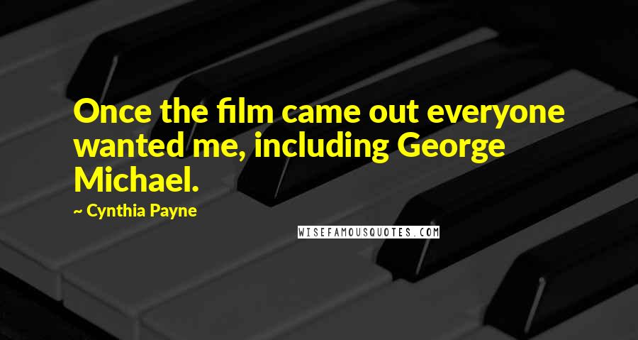 Cynthia Payne Quotes: Once the film came out everyone wanted me, including George Michael.