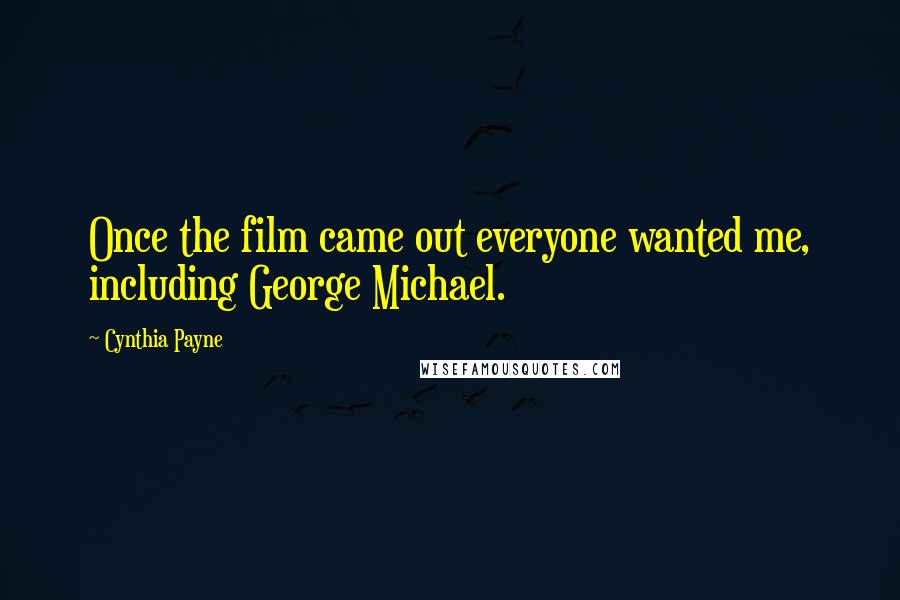 Cynthia Payne Quotes: Once the film came out everyone wanted me, including George Michael.