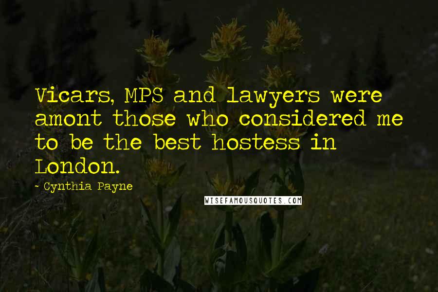 Cynthia Payne Quotes: Vicars, MPS and lawyers were amont those who considered me to be the best hostess in London.
