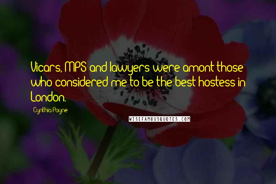 Cynthia Payne Quotes: Vicars, MPS and lawyers were amont those who considered me to be the best hostess in London.