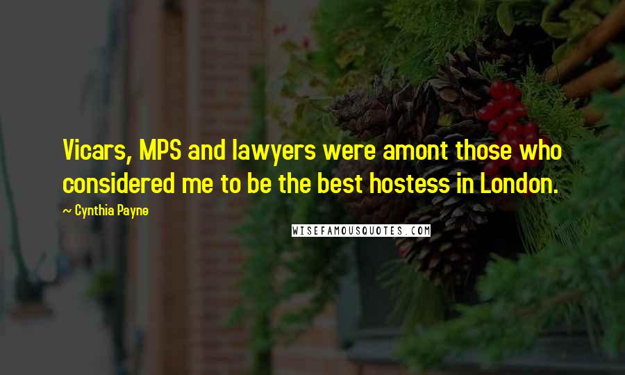 Cynthia Payne Quotes: Vicars, MPS and lawyers were amont those who considered me to be the best hostess in London.