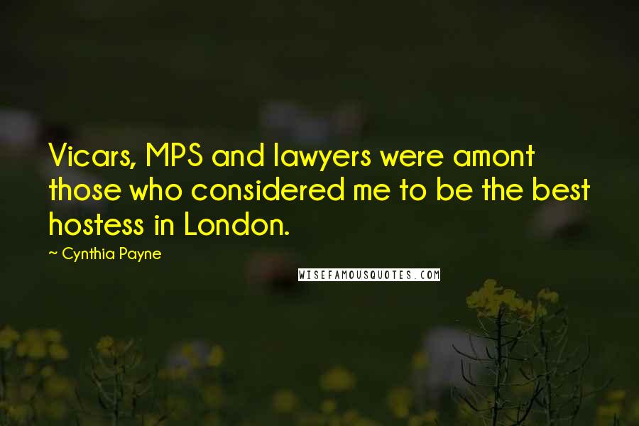 Cynthia Payne Quotes: Vicars, MPS and lawyers were amont those who considered me to be the best hostess in London.