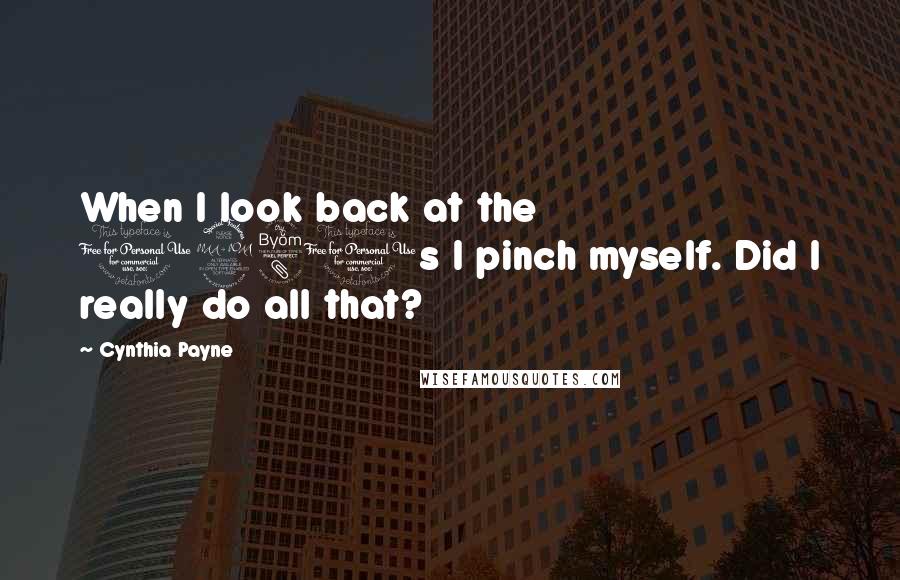 Cynthia Payne Quotes: When I look back at the 1980s I pinch myself. Did I really do all that?