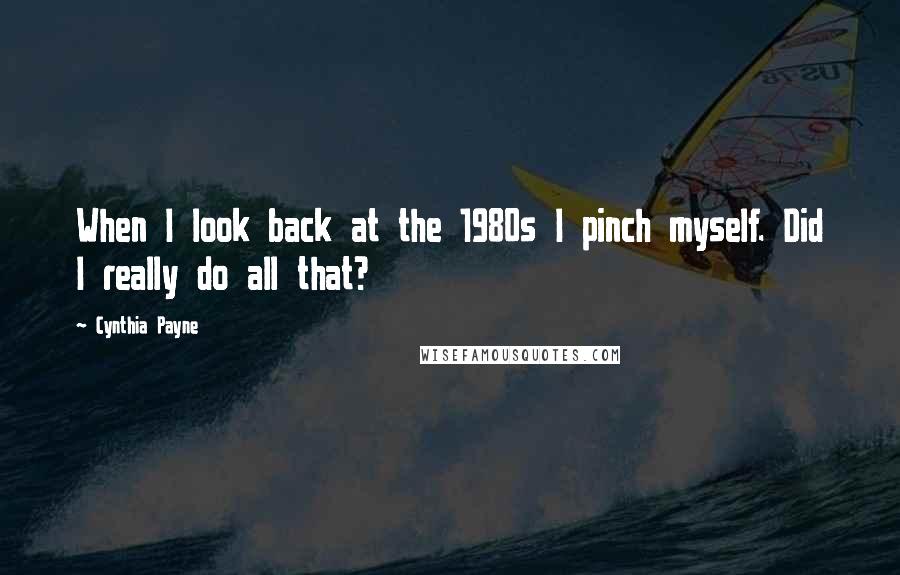 Cynthia Payne Quotes: When I look back at the 1980s I pinch myself. Did I really do all that?