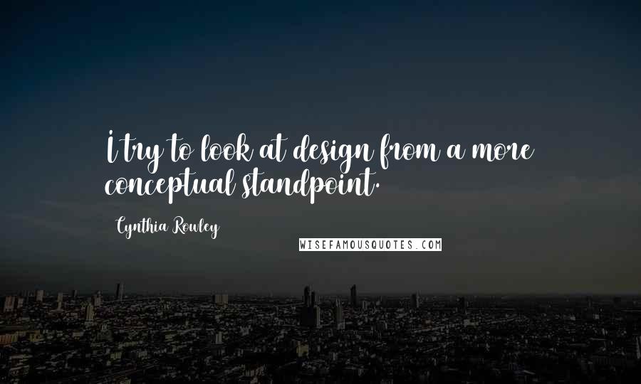 Cynthia Rowley Quotes: I try to look at design from a more conceptual standpoint.