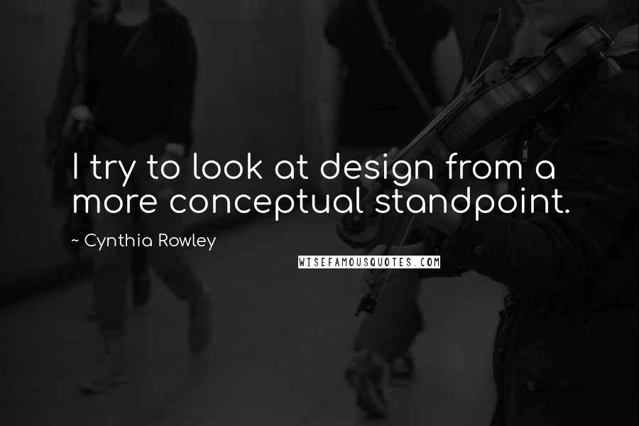 Cynthia Rowley Quotes: I try to look at design from a more conceptual standpoint.