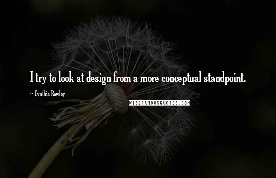 Cynthia Rowley Quotes: I try to look at design from a more conceptual standpoint.