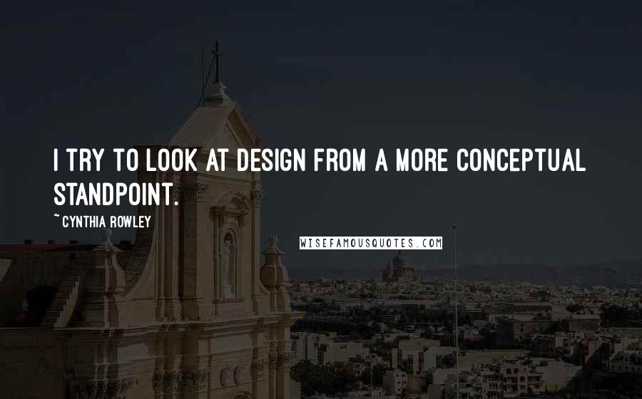 Cynthia Rowley Quotes: I try to look at design from a more conceptual standpoint.