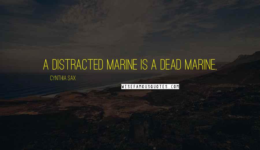 Cynthia Sax Quotes: A distracted marine is a dead marine,