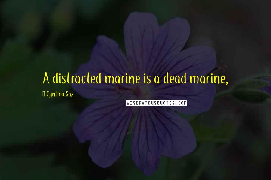 Cynthia Sax Quotes: A distracted marine is a dead marine,