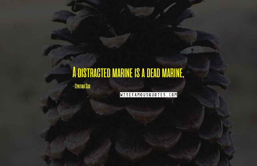 Cynthia Sax Quotes: A distracted marine is a dead marine,