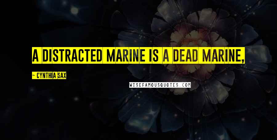 Cynthia Sax Quotes: A distracted marine is a dead marine,