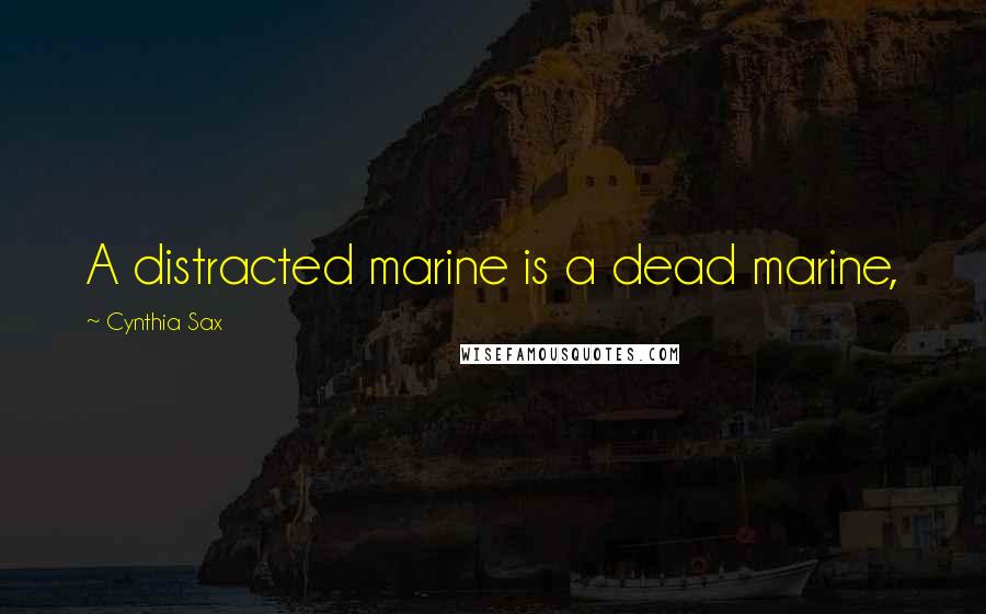 Cynthia Sax Quotes: A distracted marine is a dead marine,