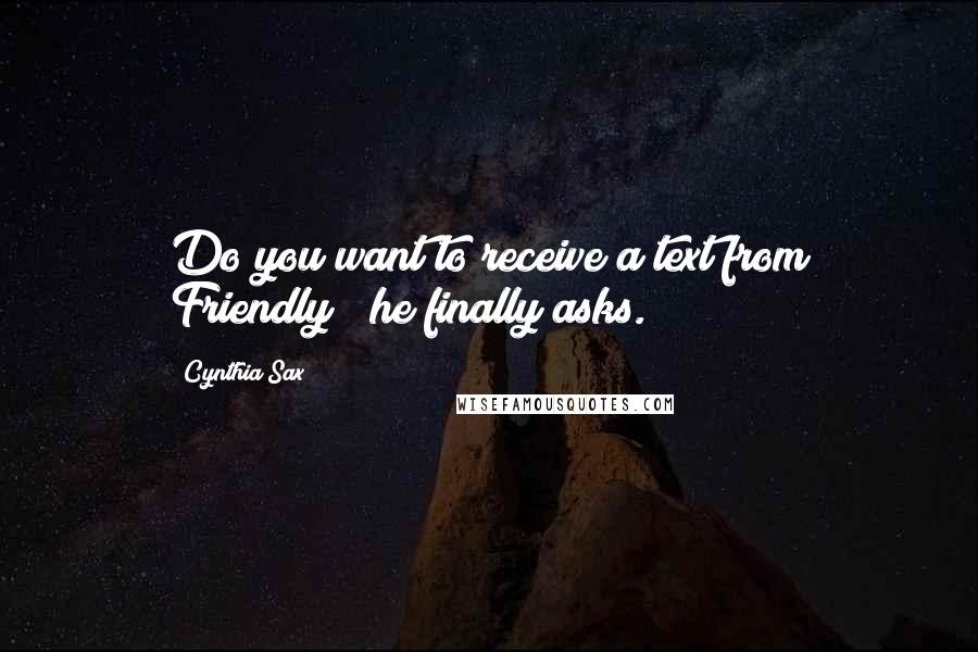 Cynthia Sax Quotes: Do you want to receive a text from Friendly?" he finally asks.