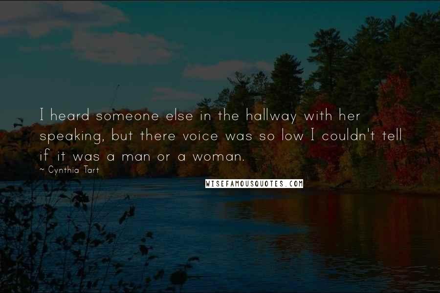 Cynthia Tart Quotes: I heard someone else in the hallway with her speaking, but there voice was so low I couldn't tell if it was a man or a woman.