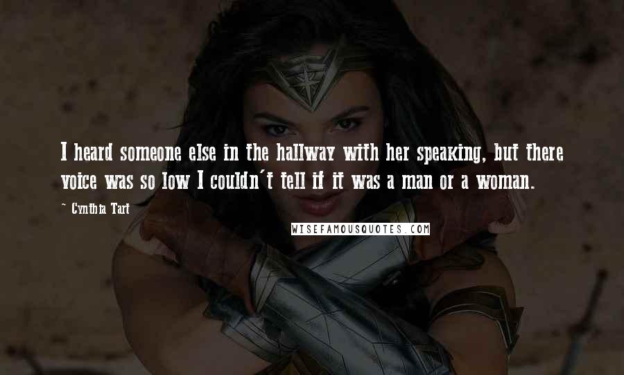 Cynthia Tart Quotes: I heard someone else in the hallway with her speaking, but there voice was so low I couldn't tell if it was a man or a woman.