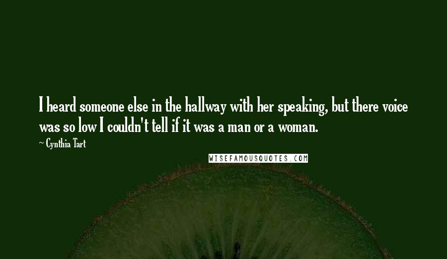 Cynthia Tart Quotes: I heard someone else in the hallway with her speaking, but there voice was so low I couldn't tell if it was a man or a woman.