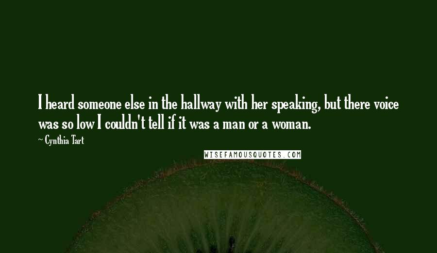 Cynthia Tart Quotes: I heard someone else in the hallway with her speaking, but there voice was so low I couldn't tell if it was a man or a woman.