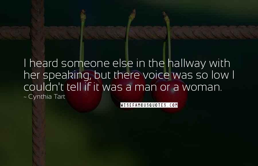 Cynthia Tart Quotes: I heard someone else in the hallway with her speaking, but there voice was so low I couldn't tell if it was a man or a woman.