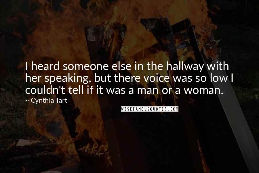 Cynthia Tart Quotes: I heard someone else in the hallway with her speaking, but there voice was so low I couldn't tell if it was a man or a woman.