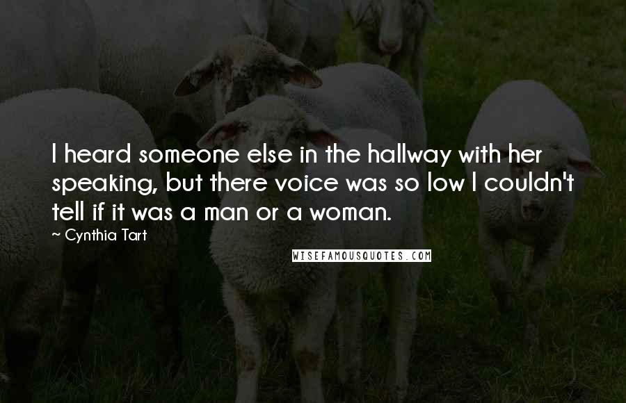 Cynthia Tart Quotes: I heard someone else in the hallway with her speaking, but there voice was so low I couldn't tell if it was a man or a woman.