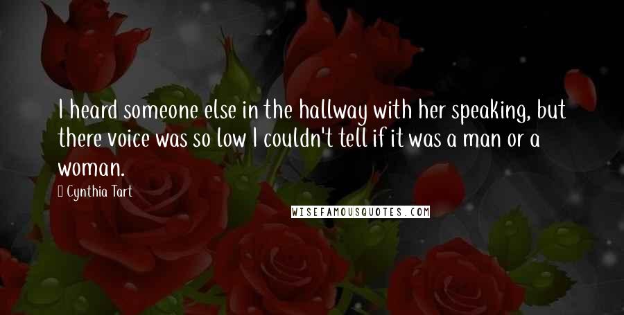 Cynthia Tart Quotes: I heard someone else in the hallway with her speaking, but there voice was so low I couldn't tell if it was a man or a woman.