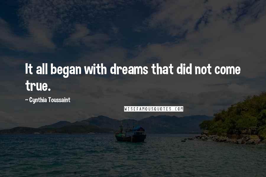 Cynthia Toussaint Quotes: It all began with dreams that did not come true.