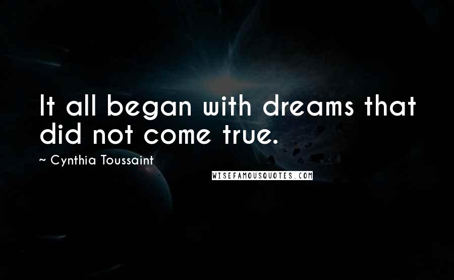Cynthia Toussaint Quotes: It all began with dreams that did not come true.