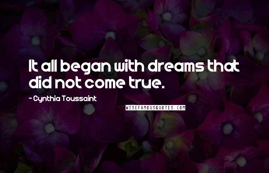 Cynthia Toussaint Quotes: It all began with dreams that did not come true.